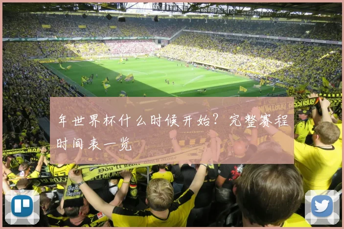 年世界杯什么时候开始？完整赛程时间表一览
