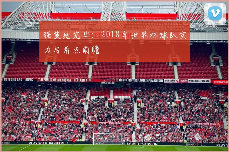 强集结完毕：2018年世界杯球队实力与看点前瞻