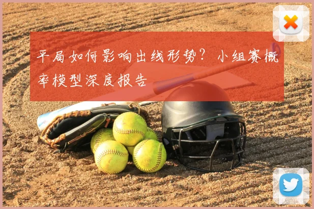 平局如何影响出线形势?小组赛概率模型深度报告