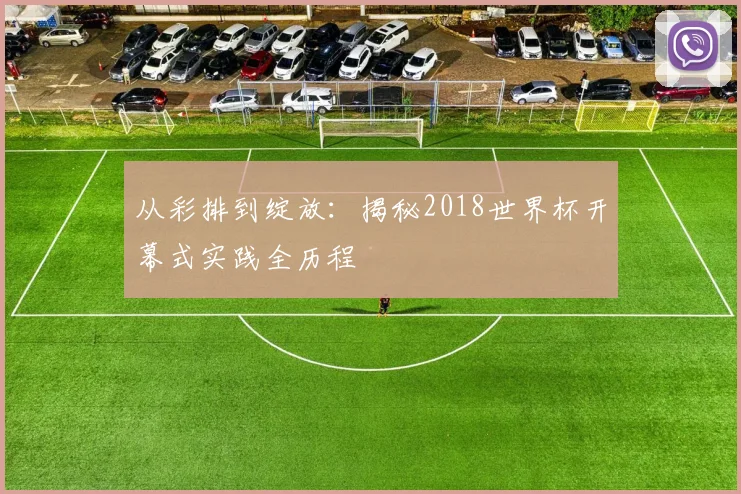 从彩排到绽放：揭秘2018世界杯开幕式实践全历程
