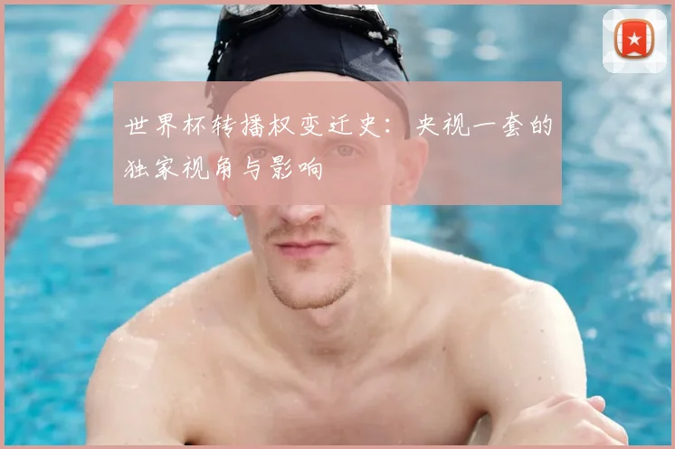 世界杯转播权变迁史：央视一套的独家视角与影响