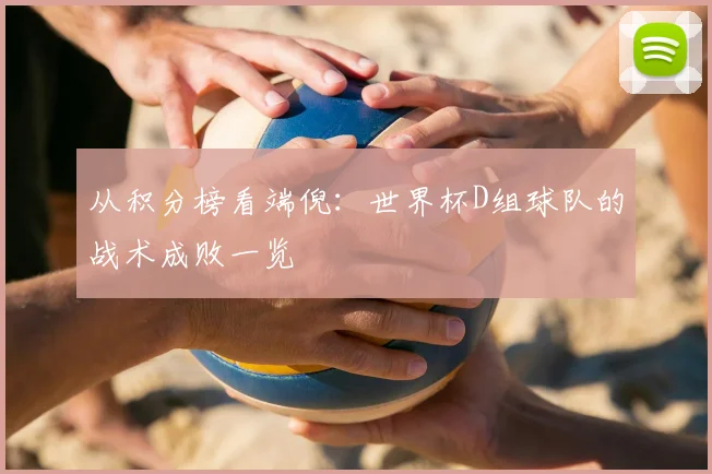 从积分榜看端倪:世界杯D组球队的战术成败一览