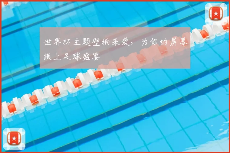 世界杯主题壁纸来袭,为你的屏幕换上足球盛宴