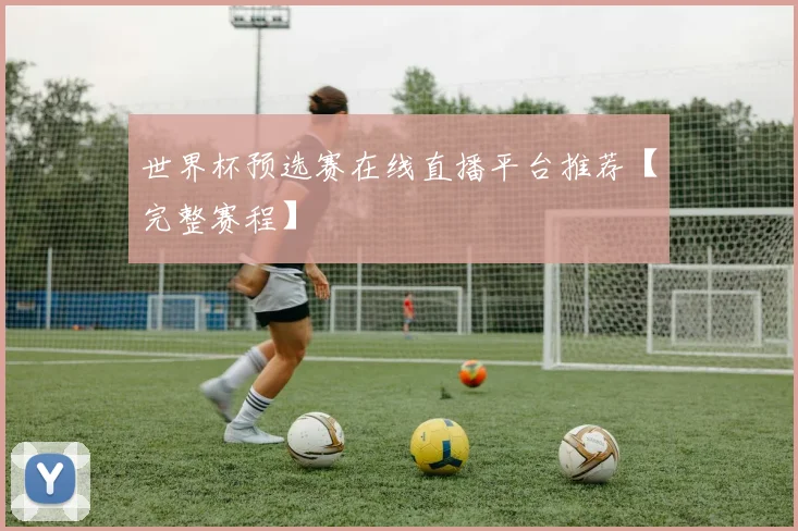 世界杯预选赛在线直播平台推荐【完整赛程】